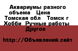 Аквариумы разного объема › Цена ­ 500 - Томская обл., Томск г. Хобби. Ручные работы » Другое   